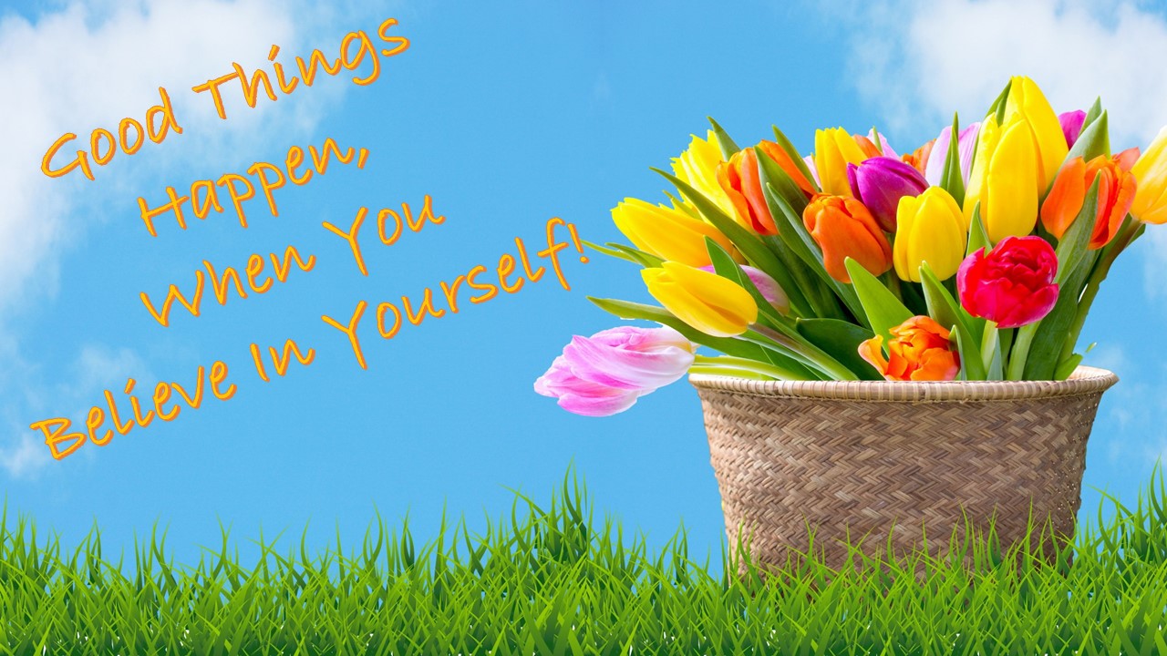 Good Things Happen, When You Believe In Yourself! image of cane flower basket with colorful tulips, placed on green grass under bright blue sky