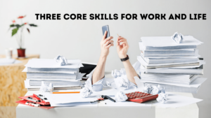 Three Core Skills for Work and Life