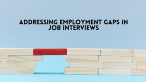 Addressing Employment Gaps in Job Interviews